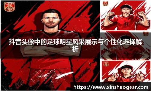 抖音头像中的足球明星风采展示与个性化选择解析